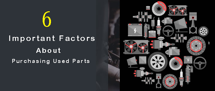 6 Important Factors About Purchasing Used Parts