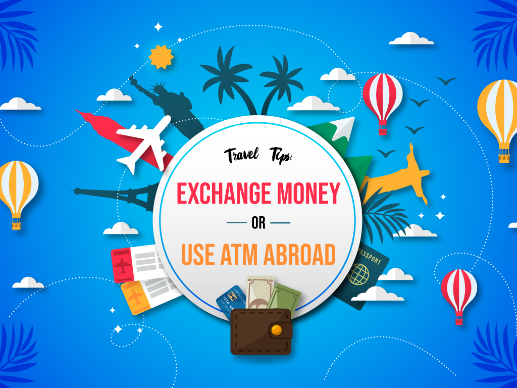Travel Tips: Exchange Money or Use an ATM Abroad