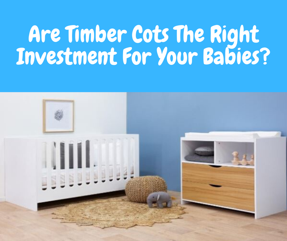 Are Timber Cots The Right Investment For Your Babies?