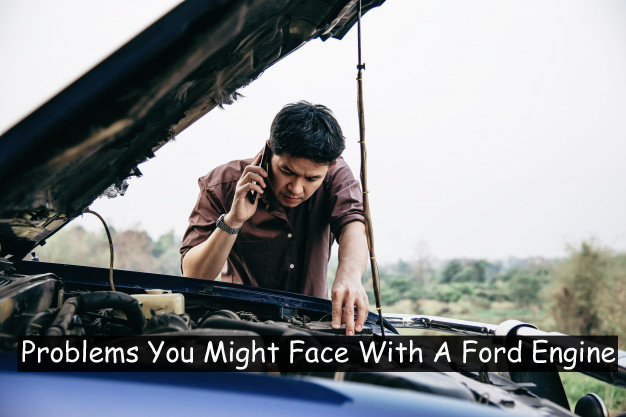 Problems You Might Face With A Ford Engine