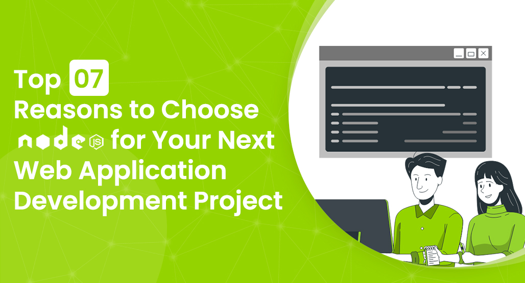 Top 07 Reasons to Choose Node.js for Your Next Web Application Development Project