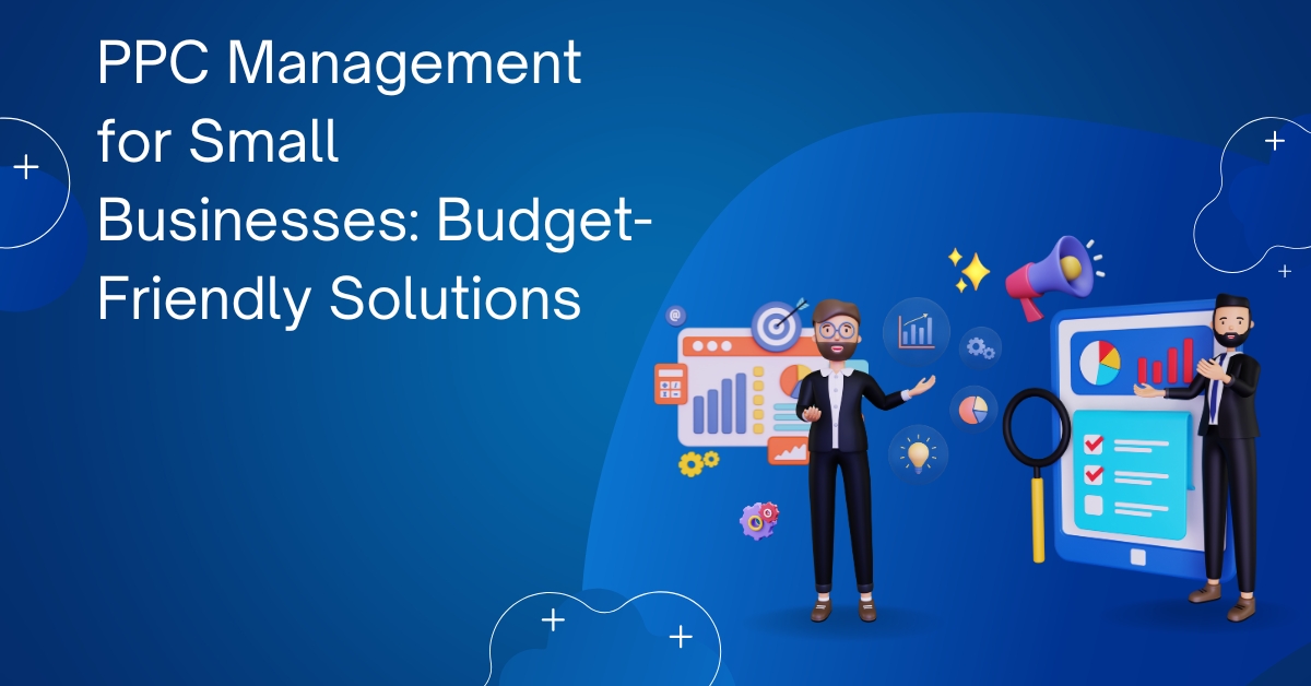 PPC Management for Small Businesses: Budget-Friendly Solutions