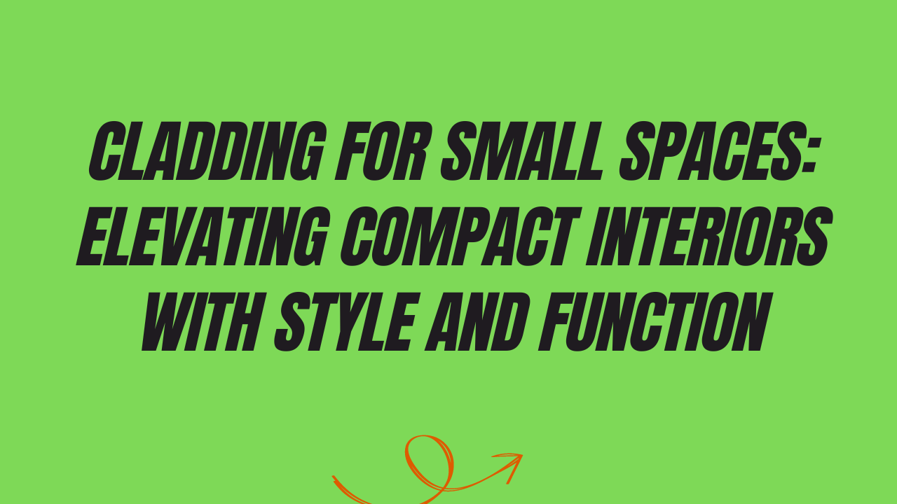 Cladding for Small Spaces: Elevating Compact Interiors with Style and Function