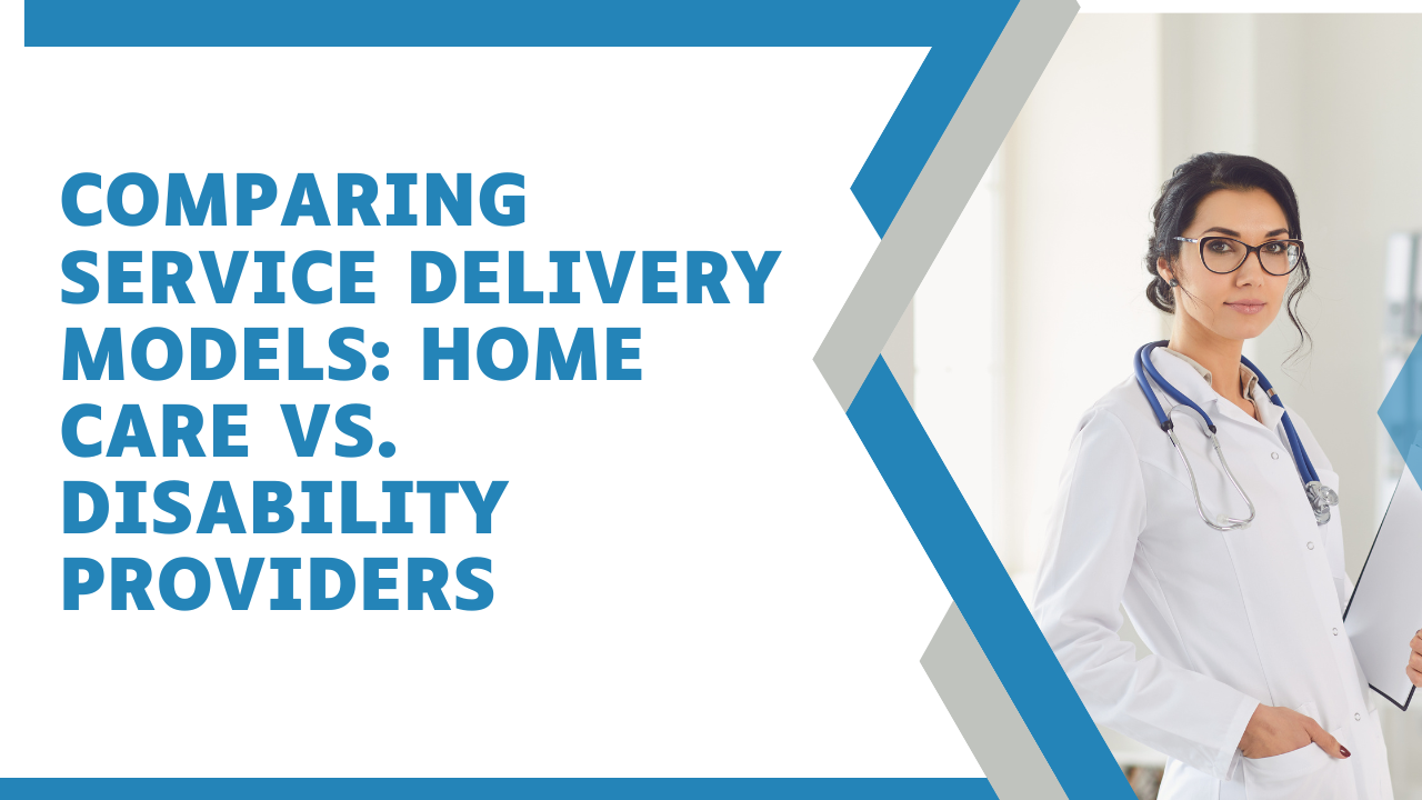 Comparing Service Delivery Models: Home Care vs. Disability Providers
