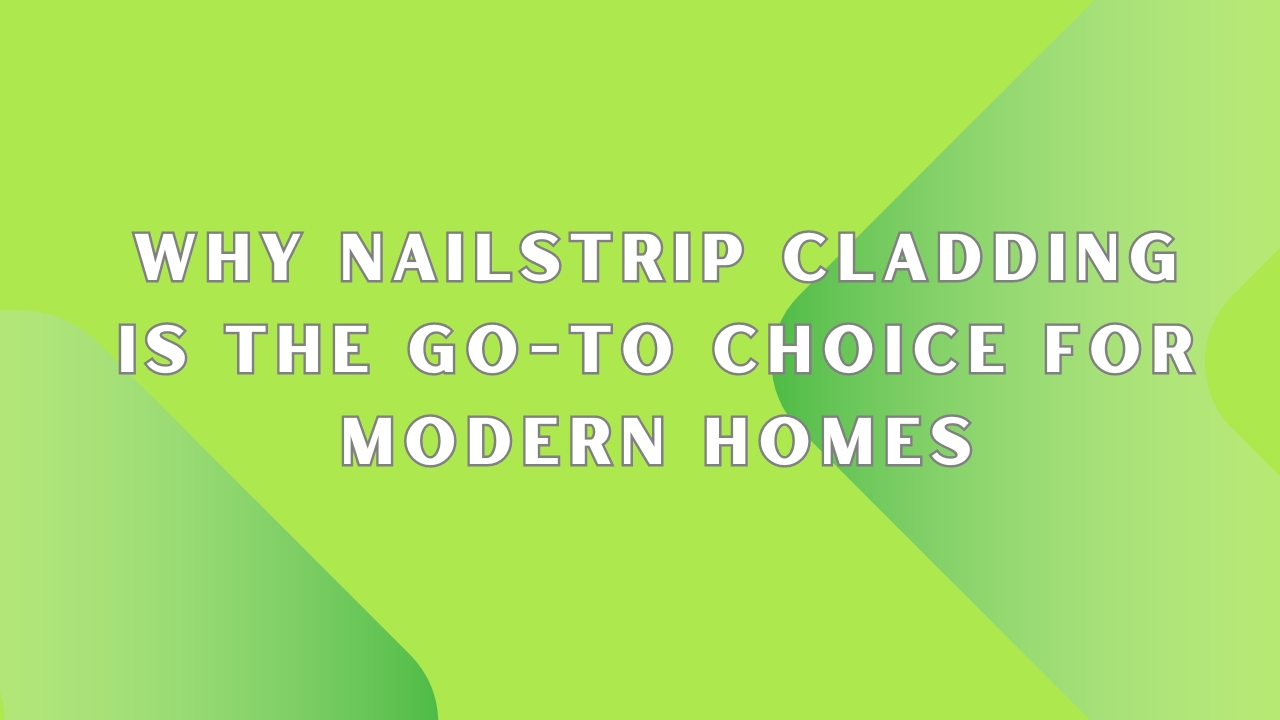 Why Nailstrip Cladding is the Go-To Choice for Modern Homes