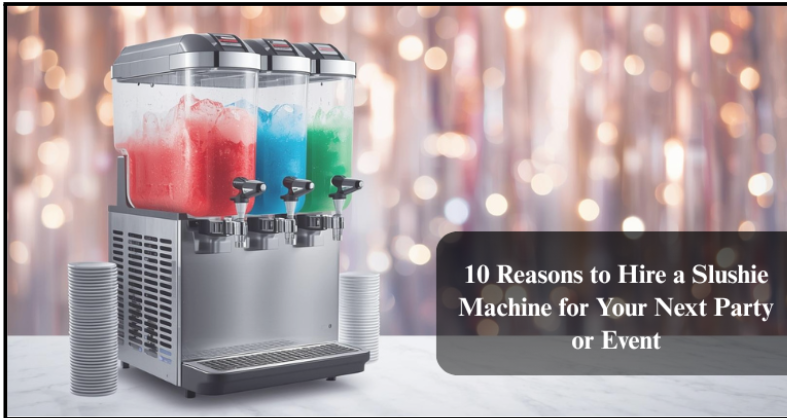 10 Reasons to Hire a Slushie Machine for Your Next Party or Event