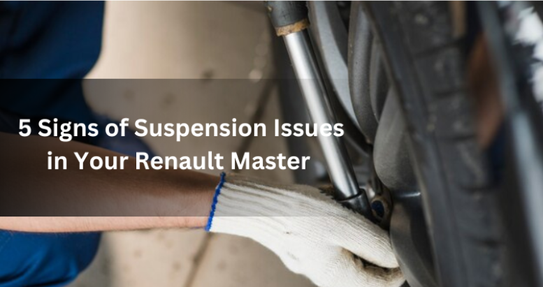 5 Signs of Suspension Issues in Your Renault Master